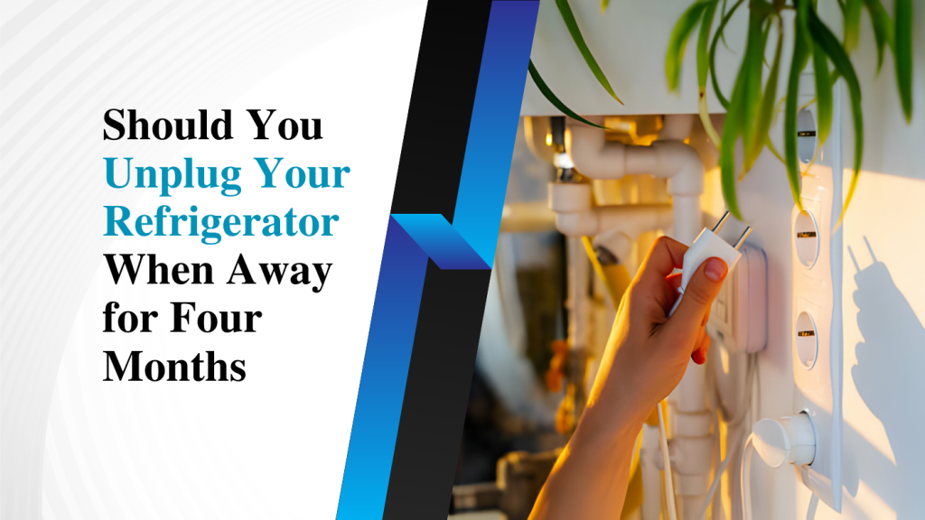 Should You Unplug Your Refrigerator When Away for Four Months